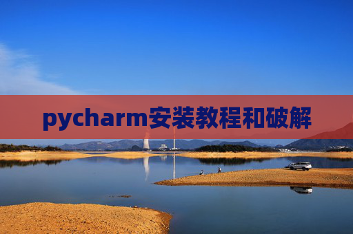 pycharm安装教程和破解 pycharm安装教程和破解